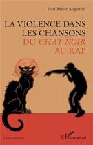 Couverture du livre « La violence dans les chansons : du chat noir au rap » de Jean-Marie Augustin aux éditions L'harmattan
