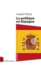 Couverture du livre « La politique en Espagne » de Hubert Peres aux éditions La Decouverte