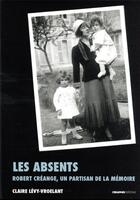 Couverture du livre « Les absents : Robert Creange, partisan de la mémoire » de Claire Levy-Vroelant aux éditions Creaphis