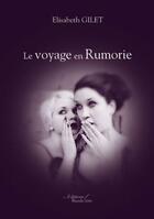 Couverture du livre « Le voyage en Rumorie » de Elisabeth Gilet aux éditions Baudelaire