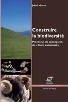 Couverture du livre « Construire la biodiversité ; processus de conception de « biens communs » » de Julie Labatut aux éditions Presses Des Mines Via Openedition