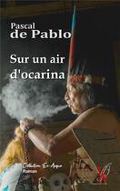 Couverture du livre « Sur un air d'ocarina » de Pascal De Pablo aux éditions Editions Encre Rouge