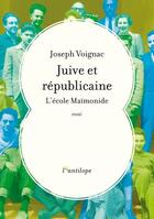 Couverture du livre « Juive et républicaine : l'école Maïmonide » de Joseph Voignac aux éditions L'antilope