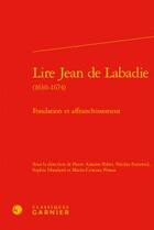 Couverture du livre « Lire Jean de Labadie (1610-1674) ; fondation et affranchissement » de  aux éditions Classiques Garnier