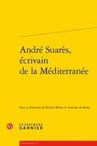 Couverture du livre « André Suarès, écrivain de la Méditerranée » de Antoine De Rosny et Murat Michel et Collectif aux éditions Classiques Garnier