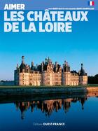 Couverture du livre « Aimer les châteaux de la Loire » de Herve Champollion et Rene Polette aux éditions Ouest France