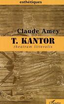 Couverture du livre « T. KANTOR : Theatrum litteralis » de Claude Amey aux éditions L'harmattan