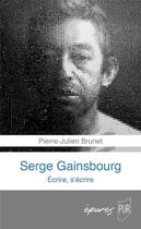 Couverture du livre « Serge Gainsbourg : écrire, s'écrire » de Pierre-Julien Brunet aux éditions Pu De Rennes