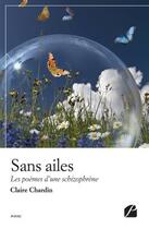 Couverture du livre « Sans ailes ; les poèmes d'une schizophrène » de Claire Chardin aux éditions Editions Du Panthéon