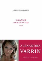 Couverture du livre « J'ai décidé de m'en foutre » de Alexandra Varrin aux éditions Editions Leo Scheer