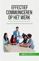 Couverture du livre « Effectief communiceren op het werk : Zeg wat je bedoelt en krijg wat je wilt » de Virginie De Lutis aux éditions 50minutes.com