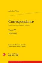 Couverture du livre « Correspondance Tome 4 ; 1839-1843 » de Alfred De Vigny aux éditions Classiques Garnier
