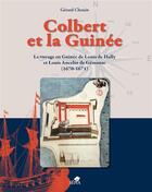 Couverture du livre « Colbert et la Guinée ; le voyage en Guinée de Louis de Hally et Louis Ancelin de Gémozac (1670-1671) » de Gerard Chouin aux éditions Sepia