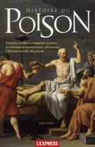 Couverture du livre « Histoire du poison ; victimes célèbres, criminels notoires et substances mystérieuses, découvrez l'histoire secrète du poison... » de Joel Levy aux éditions L'express