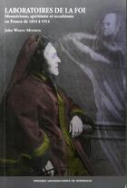 Couverture du livre « Laboratoires de la foi : Mesmérisme, spiritisme et occultisme en France de 1853 à 1914 » de John Warne Monroe aux éditions Pu De Bordeaux