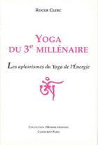 Couverture du livre « Yoga du 3e millinaire ; les aphorismes du yoga de l'énergie » de Roger Clerc aux éditions Cariscript