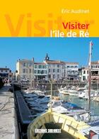 Couverture du livre « Visiter ile de re » de Eric Audinet aux éditions Sud Ouest Editions