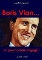 Couverture du livre « Boris Vian ; un provocateur engagé » de Jean-Michel Leterrier aux éditions Les Points Sur Les I