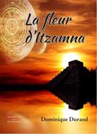 Couverture du livre « La fleur d'itzamna » de Dominique Durand aux éditions Durand Peyroles