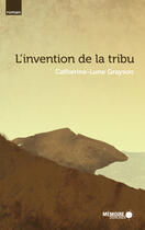 Couverture du livre « L'invention de la tribu » de Grayson Catherine-Lu aux éditions Memoire D'encrier