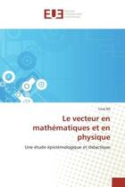 Couverture du livre « Le vecteur en mathematiques et en physique - une etude epistemologique et didactique » de Ba Cisse aux éditions Editions Universitaires Europeennes