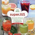 Couverture du livre « Superjus ; 100 recettes délicieuses, stimulantes et nutritives préparées avec des superaliments » de Julie Morris aux éditions Macro Editions