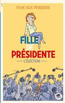 Couverture du livre « Fille de Présidente T.1 ; l'éléction » de Pascale Perrier aux éditions Oskar