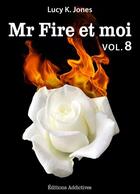 Couverture du livre « Mr Fire et moi - volume 8 » de Lucy K. Jones aux éditions Editions Addictives