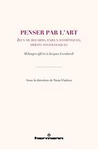 Couverture du livre « Penser par l'art : jeux de regards, enjeux esthétiques, débats sociologiques ; mélanges offerts à Jacques Leenhardt » de Collectif et Tania Vladova aux éditions Hermann