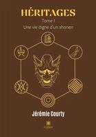 Couverture du livre « Héritages Tome 1 : une vie digne d'un shonen » de Jeremie Courty aux éditions Le Lys Bleu