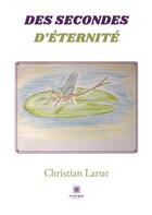 Couverture du livre « Des secondes d'eternite » de Larue Christian aux éditions Le Lys Bleu