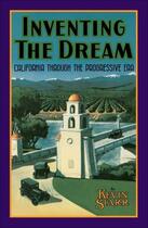 Couverture du livre « Inventing the Dream: California through the Progressive Era » de Starr Kevin aux éditions Oxford University Press Usa