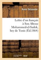Couverture du livre « Lettre d'un francais a son altesse mohammed-el-sadok, bey de tunis » de Delamotte Raoul aux éditions Hachette Bnf