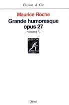 Couverture du livre « Grande humoresque opus 27 (roman ?) » de Maurice Roche aux éditions Seuil