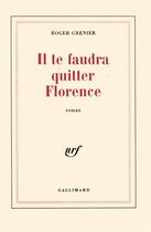 Couverture du livre « Il te faudra quitter florence » de Roger Grenier aux éditions Gallimard