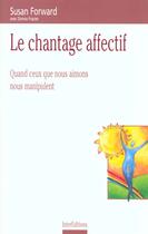 Couverture du livre « Le Chantage Affectif ; Quand Ceux Que Nous Aimons Nous Manipulent » de Forward aux éditions Dunod