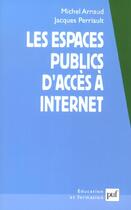 Couverture du livre « Les espaces publics d'accès à Internet » de Michel Arnaud et Jacques Perriault aux éditions Puf