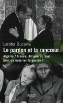 Couverture du livre « Le pardon et la rancoeur ; Algérie / France, Afrique du Sud (1954-1991) : peut-on enterrer la guerre ? » de Laetitia Bucaille aux éditions Payot