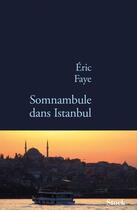 Couverture du livre « Somnambule dans Istanbul » de Eric Faye aux éditions Stock