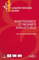 Couverture du livre « Investissement et propriété intellectuelle » de Caroline Le Goffic aux éditions Dalloz