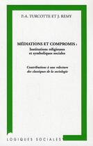 Couverture du livre « Médiations et compromis : - Contributions à une relecture des classiques de la sociologie » de Turcotte Paul-Andre aux éditions Editions L'harmattan