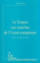 Couverture du livre « La Turquie aux marches de l'Union européenne » de Garip Turunc aux éditions Editions L'harmattan