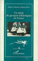 Couverture du livre « Un siècle de groupes folkloriques en France » de Marie-Therese Duflos-Priot aux éditions Editions L'harmattan