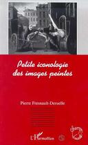 Couverture du livre « Petite iconologie des images peintes » de Fresnault-Deruelle P aux éditions Editions L'harmattan