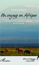 Couverture du livre « Un voyage en Afrique ; chronique d'une traversée du continent, du Caire au Cap » de Benoit De Glatigne aux éditions Editions L'harmattan