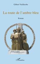 Couverture du livre « La route de l'ambre bleu » de Gilbert Vieillerobe aux éditions L'harmattan