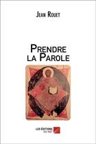 Couverture du livre « Prendre la parole » de Jean Rouet aux éditions Editions Du Net