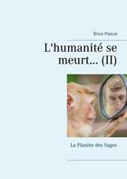 Couverture du livre « L'humanite se meurt... la planète des sages » de Brice Pascal aux éditions Books On Demand