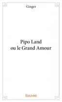 Couverture du livre « Pipo Land ou le grand amour » de Ginger aux éditions Edilivre