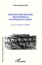 Couverture du livre « Architecture militaire traditionnelle en Afrique de l'Ouest ; du XVIIIe à la fin du XIXe siècle » de Thierno Mouctar Bah aux éditions L'harmattan